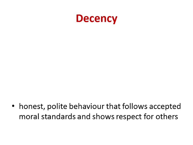 Decency honest, polite behaviour that follows accepted moral standards and shows respect for others